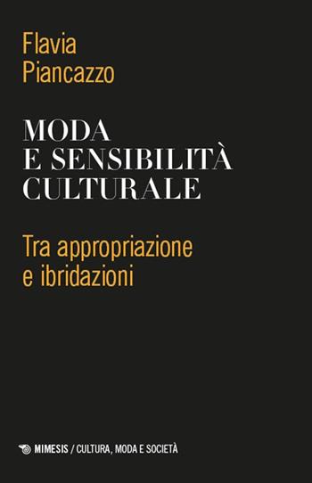 Moda e sensibilità culturale. Tra appropriazione e ibridazioni - Flavia Piancazzo - Libro Mimesis 2025, Cultura, moda e società | Libraccio.it