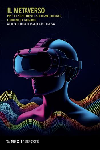 Il metaverso. Profili strutturali, socio-metodologici, economici e giuridici - Frezza - Libro Mimesis 2025, Eterotopie | Libraccio.it