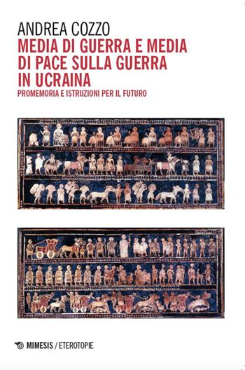 Media di guerra e media di pace sulla guerra in Ucraina. Promemoria e istruzioni per il futuro - Andrea Cozzo - Libro Mimesis 2025, Eterotopie | Libraccio.it