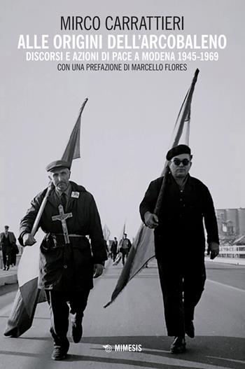 Alle origini dell'arcobaleno. Discorsi e azioni di pace a Modena 1945-1969 - Mirco Carrattieri - Libro Mimesis 2025, Mimesis | Libraccio.it