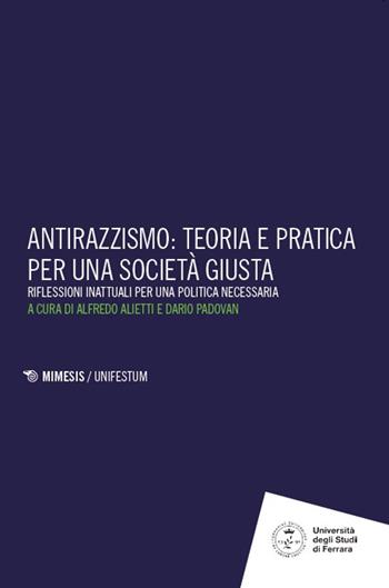 Antirazzismo: teoria e pratica per una società giusta. Riflessioni inattuali per una politica necessaria - Padovan - Libro Mimesis 2025, Unifestum | Libraccio.it