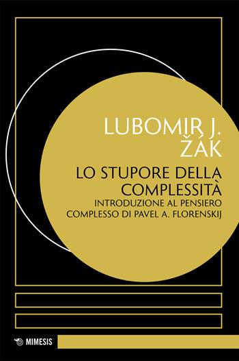 Lo stupore della complessità. Introduzione al pensiero completto di Pavel A. Florenskij - Lubomir J. Zak - Libro Mimesis 2026, Eredità di Pavel Florenskij | Libraccio.it