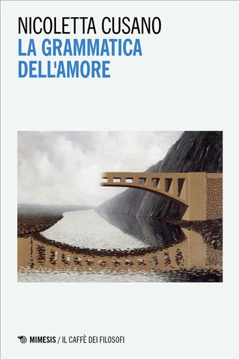 La grammatica dell'amore - Nicoletta Cusano - Libro Mimesis 2026, Il caffè dei filosofi | Libraccio.it