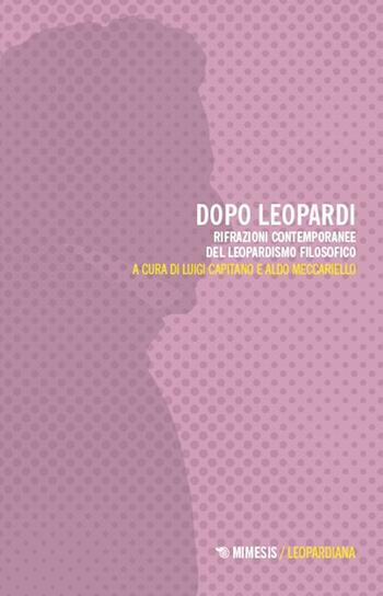 Dopo Leopardi. Rifrazioni contemporanee del leopardismo filosofico - Meccariello - Libro Mimesis 2025, Leopardiana | Libraccio.it