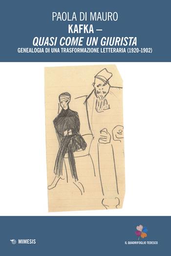 Kafka. Quasi come un giurista. Genealogia di una trasformazione letteraria (1920-1924) - Paola Di Mauro - Libro Mimesis 2025, Il quadrifoglio tedesco | Libraccio.it