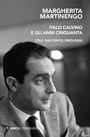 Italo Calvino e gli anni Cinquanta. Stile, racconto, ideologia - Margherita Martinengo - Libro Mimesis 2025, Punti di vista | Libraccio.it