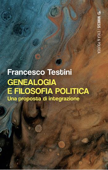 Genealogia e filosofia politica. Una proposta di integrazione - Francesco Testini - Libro Mimesis 2025, Etica & politica | Libraccio.it