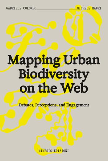 Mapping urban biodiversity on the web. Debtes, perceptions, and engagement - Gabriele Colombo, Michele Mauri - Libro Mimesis 2025, Folia | Libraccio.it