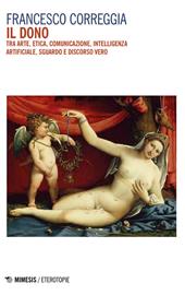 Il dono. Tra arte, etica, comunicazione, intelligenza artificiale, sguardo e discorso vero