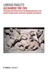 Alexander the Evil. Resistance and opposition to the macedonian rulein the ancient iranian world: witnesses, memories and impacts