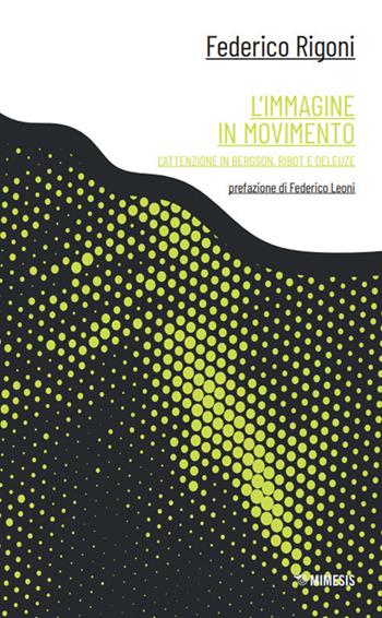 L'immagine in movimento. L’attenzione in Bergson, Ribot e Deleuze - Federico Rigoni - Libro Mimesis 2025, Canone minore | Libraccio.it