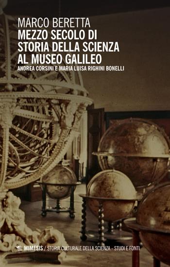 Mezzo secolo di Storia della Scienza al Museo Galileo. Andrea Corsini e Maria Luisa Righini Bonelli - Marco Beretta - Libro Mimesis 2025, Storia culturale della scienza. Studi e fonti | Libraccio.it
