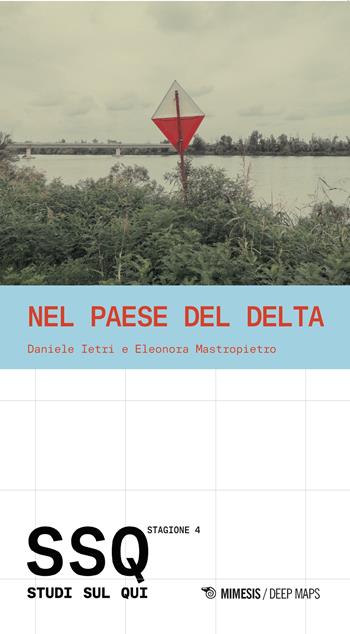 Nel paese del delta. Studi sul qui. Stagione 4 - Eleonora Mastropietro - Libro Mimesis 2025, Deep maps | Libraccio.it