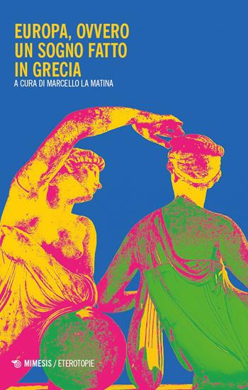 Europa, ovvero un sogno fatto in Grecia  - Libro Mimesis 2026, Eterotopie | Libraccio.it