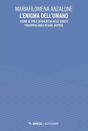 L'enigma dell'umano. Storie di vita e di malavita degli scritti psicopatologici di Karl Jaspers - Mariafilomena Anzalone - Libro Mimesis 2025, Jaspersiana | Libraccio.it