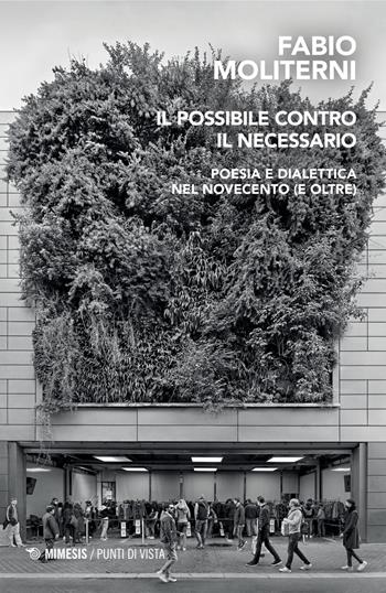 Il possibile contro il necessario. Poesia e dialettica nel Novecento (e oltre) - Fabio Moliterni - Libro Mimesis 2025, Punti di vista | Libraccio.it