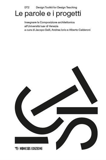 Le parole e i progetti. Insegnare la Composizione architettonica all’Università Iuav di Venezia  - Libro Mimesis 2025, DT2. Design toolkit for design teaching | Libraccio.it