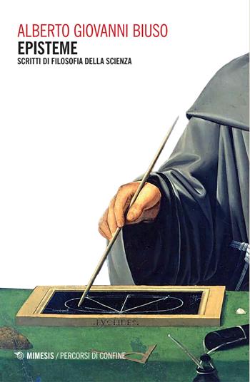 Episteme. Scritti di filosofia della scienza - Alberto Giovanni Biuso - Libro Mimesis 2026, Percorsi di confine | Libraccio.it