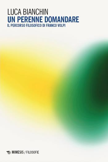 Un perenne domandare. Il percorso filosofico di Franco Volpi - Luca Bianchin - Libro Mimesis 2025, Filosofie | Libraccio.it