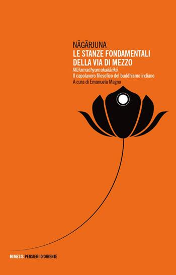 Le stanze fondamentali della via di mezzo. Mulamadhyamakakarika. Il capolavoro filosofico del buddhismo indiano - Nagarjuna - Libro Mimesis 2026, Pensieri d'Oriente | Libraccio.it