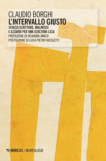 L'intervallo giusto. Schizzi/scritture, malintesi e azzardi per una scultura lesa - Claudio Borghi - Libro Mimesis 2025, Morfologie | Libraccio.it