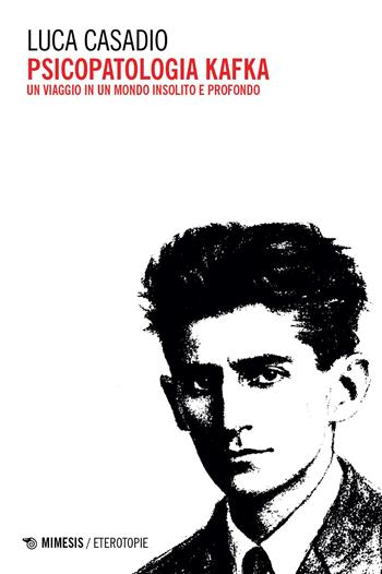 Psicopatologia Kafka. Un viaggio in un mondo insolito e profondo - Luca Casadio - Libro Mimesis 2026, Eterotopie | Libraccio.it