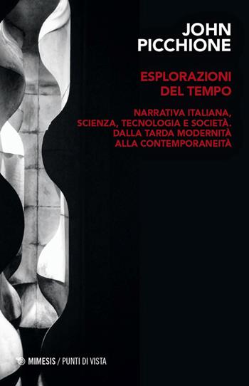 Esplorazioni del tempo. Narrativa italiana, scienza, tecnologia, e società dalla tarda modernità alla contemporaneità - John Picchione - Libro Mimesis 2026, Punti di vista | Libraccio.it