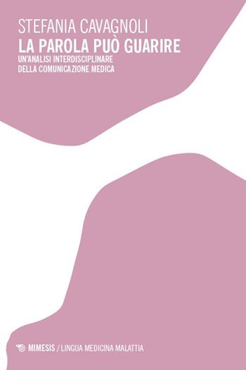 La parola può guarire. Un'analisi interdisciplinare della comunicazione medica - Stefania Cavagnoli - Libro Mimesis 2025, Lingua medicina malattia | Libraccio.it