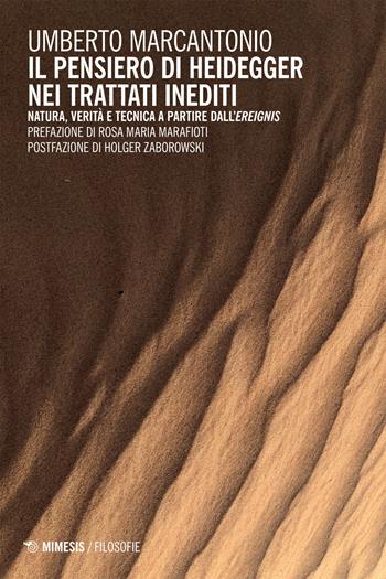 Il pensiero di Heidegger nei trattati inediti. Natura, verità e tecnica a partire dall’ereignis - Umberto Marcantonio - Libro Mimesis 2025, Filosofie | Libraccio.it