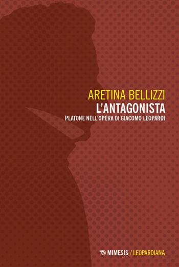L'antagonista. Platone nell’opera di Giacomo Leopardi - Aretina Bellizzi - Libro Mimesis 2026, Leopardiana | Libraccio.it