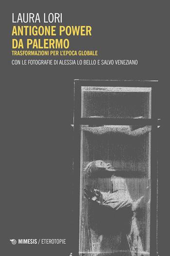 Antigone power da Palermo. Trasformazioni per l’epoca globale - Laura Lori - Libro Mimesis 2026, Eterotopie | Libraccio.it