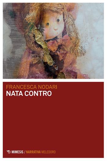 Nata contro - Francesca Nodari - Libro Mimesis 2026, Meledoro | Libraccio.it