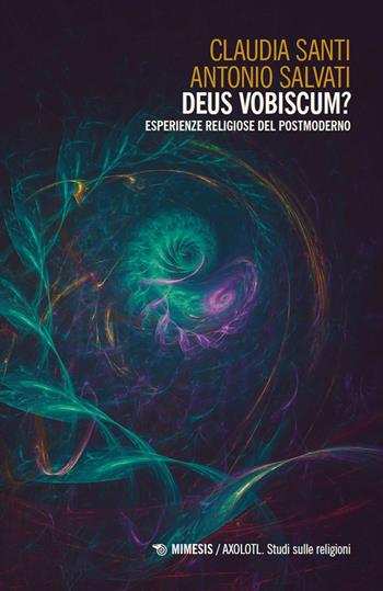 Deus vobiscum? Esperienze religiose del postmoderno - Claudia Santi, Antonio Salvati - Libro Mimesis 2026, Axolotl. Studi sulle religioni | Libraccio.it