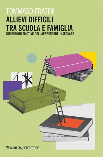 Allievi difficili tra scuola e famiglia. Dimensioni emotive dell’apprendere-insegnare - Tommaso Fratini - Libro Mimesis 2026, Eterotopie | Libraccio.it