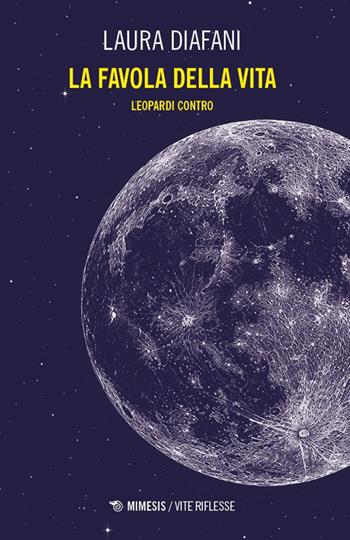 La favola della vita. Leopardi contro - Laura Diafani - Libro Mimesis 2026, Vite riflesse | Libraccio.it
