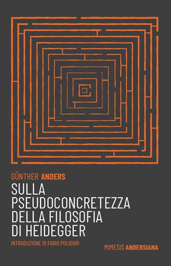 Sulla pseudoconcretezza della filosofia di Heidegger - Günther Anders - Libro Mimesis 2026, Andersiana | Libraccio.it