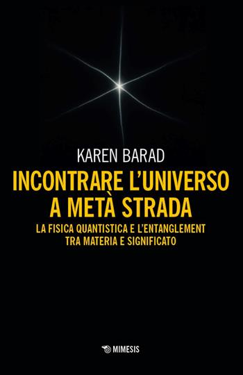Incontrare l'universo a metà strada. La fisica quantistica e l’entanglement di materia e significato - Karen Barad - Libro Mimesis 2026, Ecologia radicale | Libraccio.it