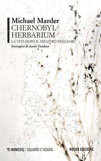 Chernobyl herbarium. La vita dopo il disastro nucleare. Nuova ediz. - Michael Marder - Libro Mimesis 2026, Sguardi e visioni | Libraccio.it