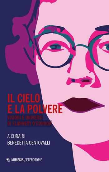 Il cielo e la polvere. Visioni e universi di Flannery O'Connor  - Libro Mimesis 2026, Eterotopie | Libraccio.it