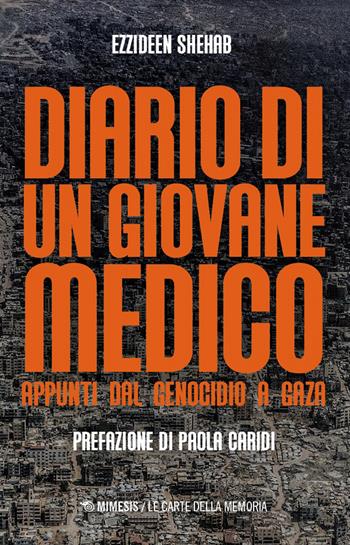 Diario di un giovane medico. Appunti dal genocidio a Gaza - Ezzideen Shehab - Libro Mimesis 2026, Le carte della memoria | Libraccio.it