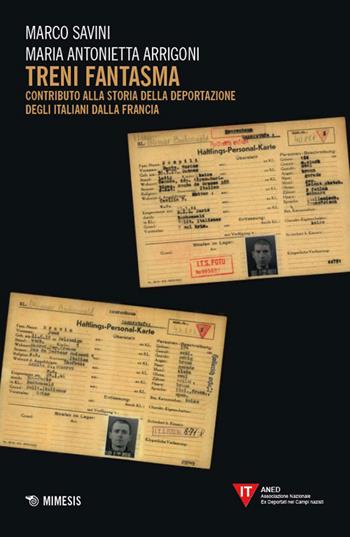 Treni fantasma. Contributo alla storia della deportazione degli italiani dalla Francia - Marco Savini, Maria Antonietta Arrigoni - Libro Mimesis 2026, ANED | Libraccio.it