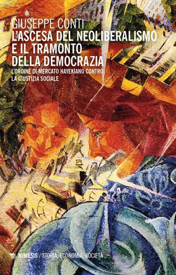 L'ascesa del neoliberalismo e il tramonto dell’Occidente. L’ordine di mercato hayekiano contro la giustizia sociale - Giuseppe Conti - Libro Mimesis 2026, Storia, economia, società | Libraccio.it