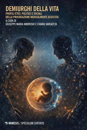 Demiurghi della vita. Profili etici, politici e sociali della procreazione medicalmente assistita  - Libro Mimesis 2026, Speculum civitatis | Libraccio.it