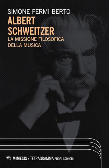 Albert Schweitzer. La missione filosofica della musica - Simone Fermi Berto - Libro Mimesis 2026, Tetragramma | Libraccio.it