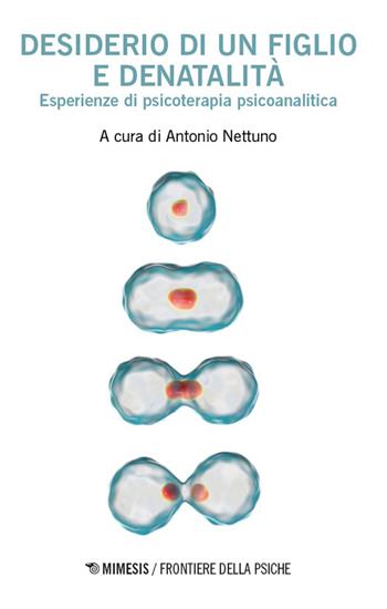 Desiderio di un figlio e denatalità. Esperienze di psicoterapia psicoanalitica  - Libro Mimesis 2026, Frontiere della psiche | Libraccio.it