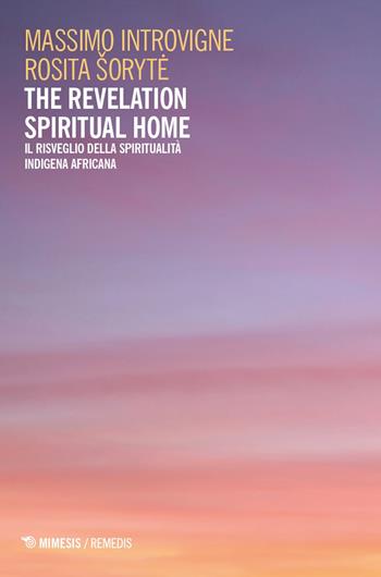 The Revelation Spiritual Home. Il risveglio della spiritualità indigena africana - Massimo Introvigne, Rosita Soryte - Libro Mimesis 2026, Remedis | Libraccio.it