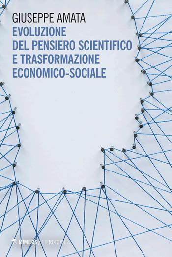 Evoluzione del pensiero scientifico e trasformazione economico-sociale - Giuseppe Amata - Libro Mimesis 2026, Eterotopie | Libraccio.it