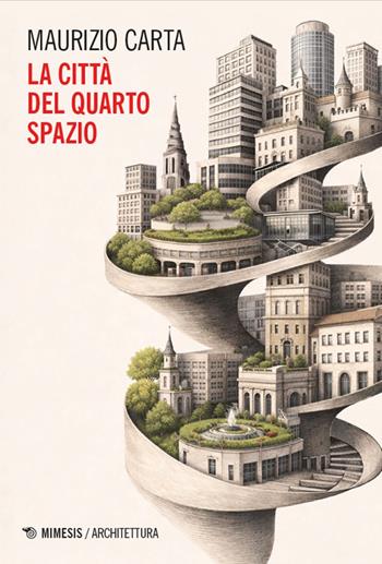 La città del quarto spazio - Maurizio Carta - Libro Mimesis 2026, Architettura | Libraccio.it