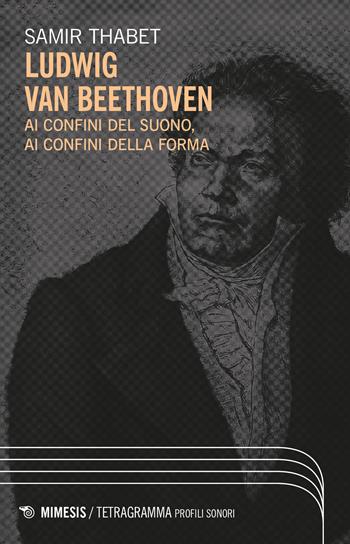 Ludwig Van Beethoven. Ai confini del suono, ai confini della forma - Samir Thabet - Libro Mimesis 2026, Tetragramma | Libraccio.it