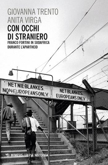 Con occhi di straniero. Franco Fortini in Sudafrica durante l’apartheid - Giovanna Trento, Anita Virga - Libro Mimesis 2026, Parva historica | Libraccio.it